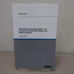 Rationalitat und Organisation Ein Vergleich zwischen Max Weber und Niklas Luhmann