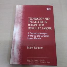 Technology And the Decline in Demand for Unskilled Labour A Theoretical Analysis Of The US And European Labour Markets (NEW HORIZONS IN THE ECONOMICS OF INNOVATION)