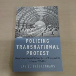 Policing Transnational Protest：Liberal Imperialism and the Surveillance of Anticolonialists in Europe，1905-1945