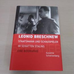 Leonid Breschnew: Staatsmann Und Schauspieler Im Schatten Stalins. Eine Biographie