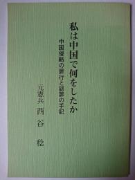 私は中国で何をしたか : 中国侵略の罪行と認罪の手記