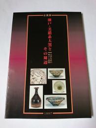 企画展 瀬戸・美濃系大窯とその周辺 : 大窯生産の成立と展開