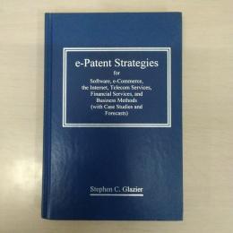 E-Patent Strategies for Software、 E-Commerce、 the Internet、 Telecom Services、 Financial Services and Business Methods: With Case Studies and Forecasts