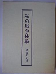 私の戦争体験 : 最後の記録