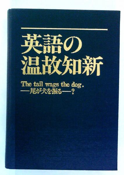 英語の温故知新 ｔｈｅ ｔａｉｌ ｗａｇｓ ｔｈｅ ｄｏｇ 尾が犬を振る 渡辺栄一 はなひ堂 古本 中古本 古書籍の通販は 日本の古本屋 日本の古本屋