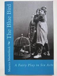 The Blue Bird  : A Fairy Play in Six Acts