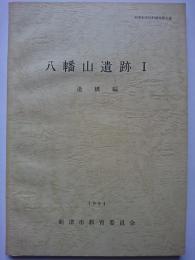 八幡山遺跡 1　遺構編　新津市文化財調査報告書　1994年　【現:新潟市秋葉区】