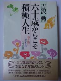 六十歳からこそ積極人生 : 悩み除け・ボケ予防・うつ克服