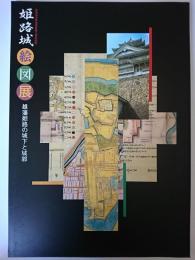 姫路城絵図展 : 雄藩姫路の城下と城郭 : 姫路城世界遺産登録5周年記念