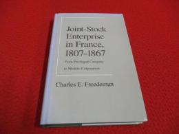 Joint-Stock Enterprise in France, 1807-1867: From Privileged Company to Modern Corporation 【洋書】