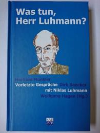 Was tun、 Herr Luhmann? : Vorletzte Gespraeche mit Niklas Luhmann