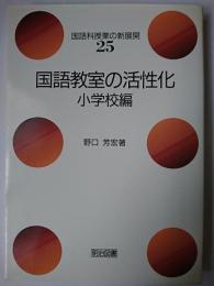 国語教室の活性化 小学校編 ＜国語科授業の新展開 25＞