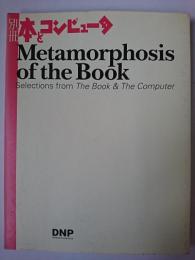 Metamorphosis of the Book : Selections from The Book & The Computer ＜別冊本とコンピュータ＞