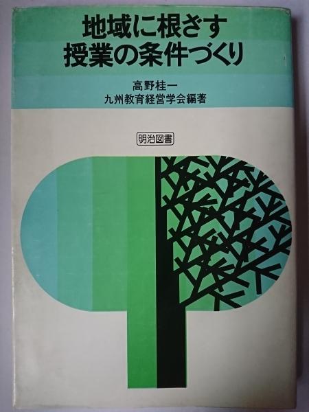 【中古】 地域に根ざす授業の条件づくり/明治図書出版/九州教育経営学会 地域に根ざす授業の条件づくり(九州教育経営学会 編) / 古本
