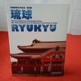 琉球 沖縄復帰50年記念特別展 special exhibition commemorating the 50th anniversary of Okinawa's reversion to Japan