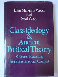 Class Ideology and Ancient political Theory : Socrates、 Plato、and Aristotle in Social Context