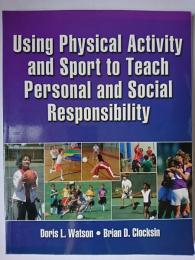 Using Physical Activity and Sport to Teach Personal and Social Responsibility