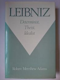 Leibniz : Determinist、 Theist、 Idealist