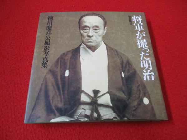 将軍が撮った明治 徳川慶喜公撮影写真集 / はなひ堂 / 古本 将軍が撮った明治 徳川慶喜公撮影写真集 / はなひ堂 / 古本