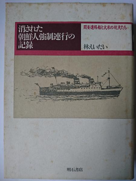 消された朝鮮人強制連行の記録 : 関釜連絡船と火床の坑夫たち(林