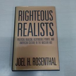 Righteous Realists: Political Realism, Responsible Power, and American Culture in the Nuclear Age