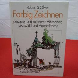 ROBERT S OIVER FARBIG ZEICHNEN Skizzieren und colorieren mit Marker, Tusche, Stift und Aquarellfarbe
