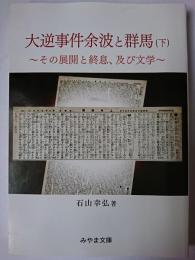 大逆事件余波と群馬 (下) : その展開と終息、及び文学 ＜みやま文庫 229＞