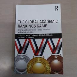 The Global Academic Rankings Game: Changing Institutional Policy、 Practice、 and Academic Life (English Edition)