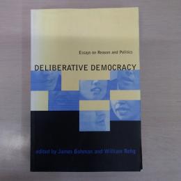 Deliberative Democracy: Essays on Reason and Politics