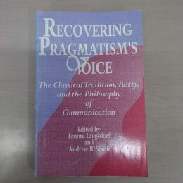 Recovering Pragmatism's Voice: The Classical Tradition、 Rorty、 and the Philosophy (Suny Series in the Philosophy of the Social Scie)
