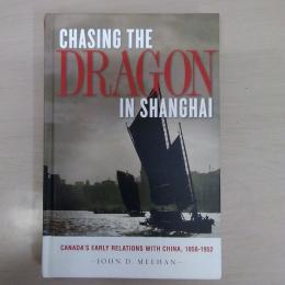 Chasing the Dragon in Shanghai: Canada's Early Relations With China、 1858-1952