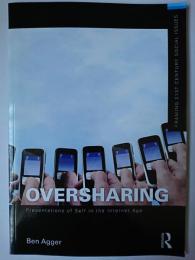 Oversharing : Presentations of Self in the Internet Age