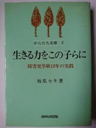 生きる力をこの子らに : 障害児学級12年の実践 ＜からたち文庫 2＞