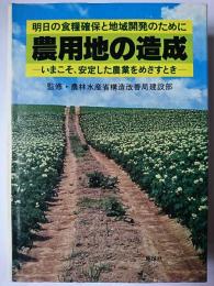 農用地の造成 : いまこそ、安定した農業をめざすとき 明日の食糧確保と地域開発のために