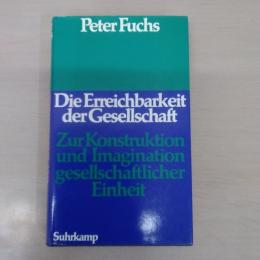 Die Erreichbarkeit Der Gesellschaft: Zur Konstruktion Und Imagination Gesellschaftlicher Einheit
