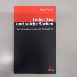 Liebe、 Sex und solche Sachen. Zur Konstruktion moderner Intimsysteme