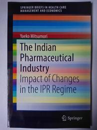 The Indian Pharmaceutical Industry : Impact of Changes in the IPR Regime オンデマンド版