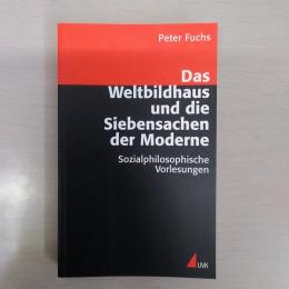 Das Weltbildhaus und die Siebensachen der Moderne. Sozialphilosophische Vorlesungen