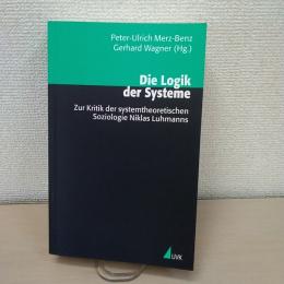 Die Logik der Systeme. Zur Kritik der systemtheoretischen Soziologie Niklas Luhmanns