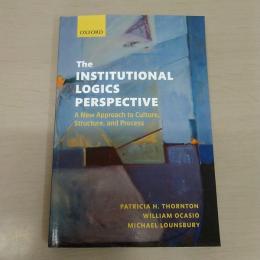 The Institutional Logics Perspective: A New Approach to Culture、 Structure and Process