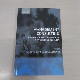 Management Consulting: Emergence and Dynamics of a Knowledge Industry
