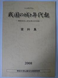 シンポジウム 戦国の城と年代観 : 縄張研究と考古学の方法論 資料集 2008