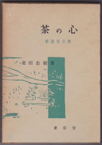 茶の心 茶道名言集 桑田忠親 著 いやひこ堂 古本 中古本 古書籍の通販は 日本の古本屋 日本の古本屋