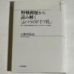 野戦郵便から読み解く「ふつうのドイツ兵」 : 第二次世界大戦末期におけるイデオロギーと「主体性」