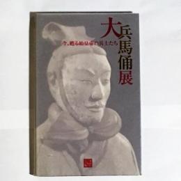 大兵馬俑展 : 今、甦る始皇帝の兵士たち