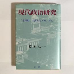 現代政治研究 : "永田町"の歩みとメカニズム