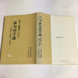 作句と鑑賞のための俳句切字論 : 切字詳説・例句解釈・文法要点