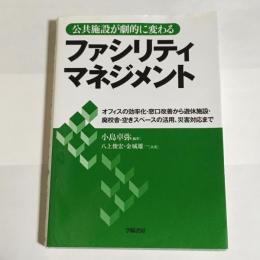 公共施設が劇的に変わるファシリティマネジメント : オフィスの効率化・窓口改善から遊休施設・廃校舎・空きスペースの活用、災害対応まで