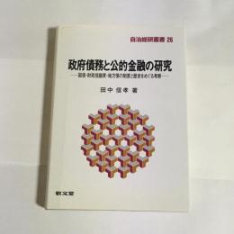 政府債務と公的金融の研究 : 国債・財政投融資・地方債の制度と歴史をめぐる考察