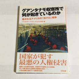 グアンタナモ収容所で何が起きているのか : 暴かれるアメリカの「反テロ」戦争
